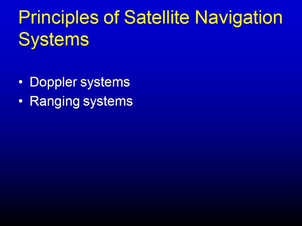 Principles of Satellite Navigation Systems Doppler systems Ranging systems